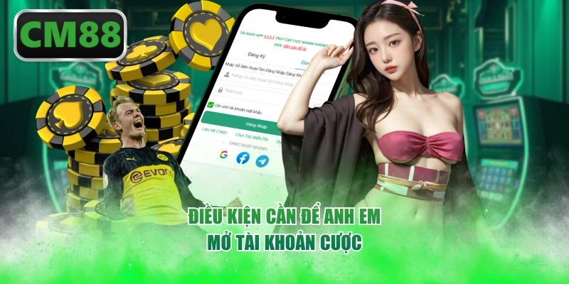 Điều kiện cần để anh em mở tài khoản cược